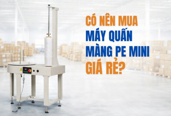 [Giải đáp] Có nên mua máy quấn màng PE mini giá rẻ?