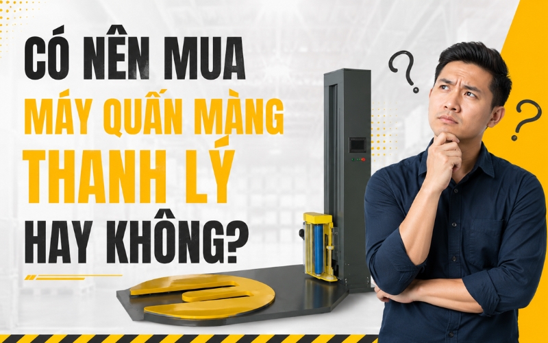 Có nên mua máy quấn màng thanh lý hay không?