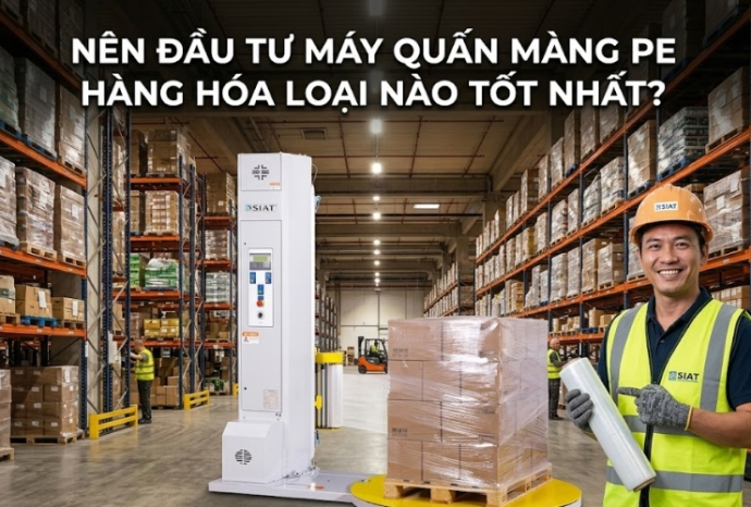 Nên đầu tư máy quấn màng PE hàng hóa loại nào tốt nhất?