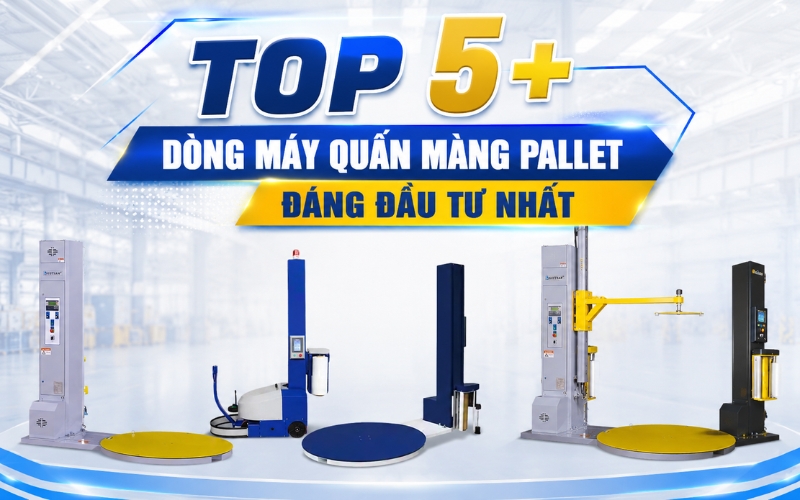 Top 5+ dòng máy quấn màng pallet đáng đầu tư