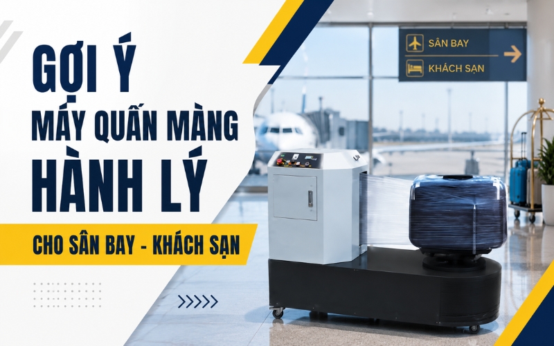 Gợi ý máy quấn màng hành lý cho sân bay - khách sạn