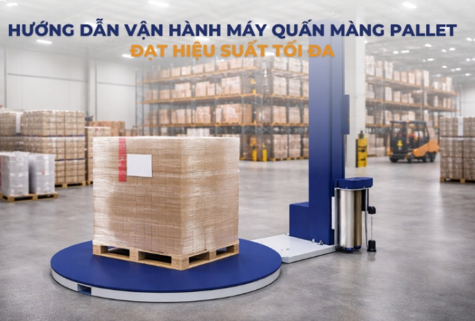 Hướng dẫn vận hành máy quấn màng pallet đạt hiệu suất tối đa