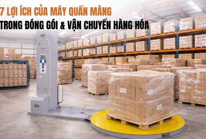 7 lợi ích của máy quấn màng trong đóng gói & vận chuyển hàng hóa