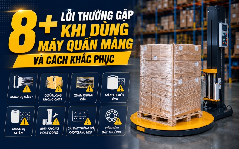 8+ lỗi chết người khi dùng máy quấn màng và cách khắc phục  