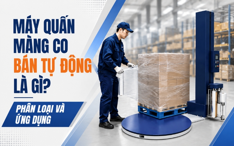 Máy quấn màng co bán tự động là gì? Phân loại và ứng dụng