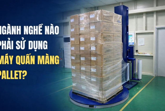 Ngành nghề nào phải sử dụng máy quấn màng pallet?