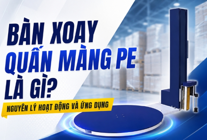 Bàn Xoay Quấn Màng PE Là Gì? Nguyên Lý Hoạt Động Và Ứng Dụng