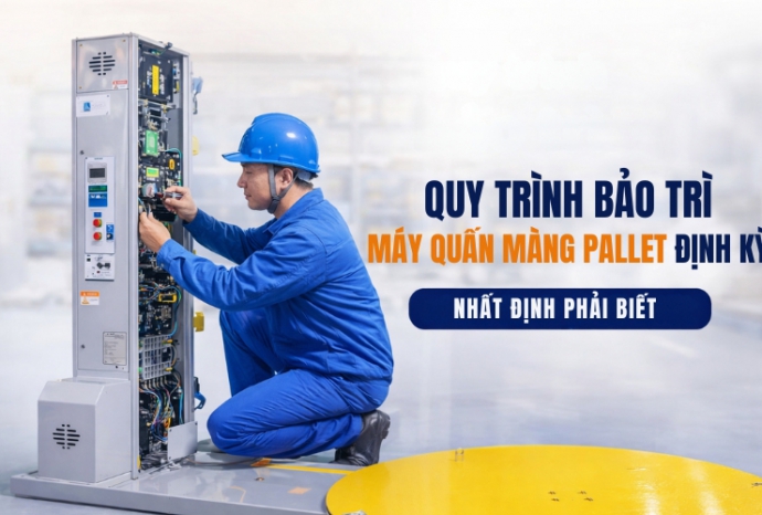 Quy trình bảo trì máy quấn pallet định kỳ nhất định phải biết