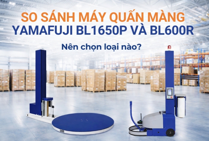 So sánh máy quấn màng Yamafuji BL1650P và BL600R – Nên chọn loại nào?