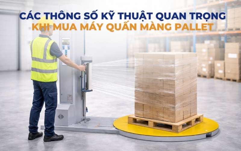 Các thông số quan trọng khi mua máy quấn màng pallet