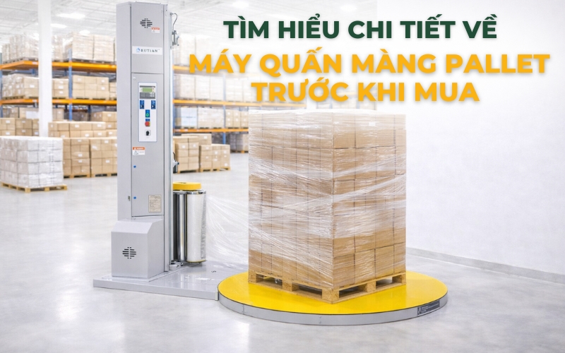 Tìm hiểu chi tiết về máy quấn màng pallet trước khi mua 