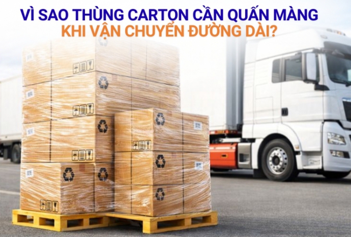 Vì sao thùng carton cần quấn màng khi vận chuyển đường dài?